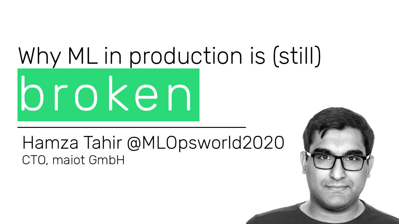 Why ML in production is (still) broken - [#MLOps2020]