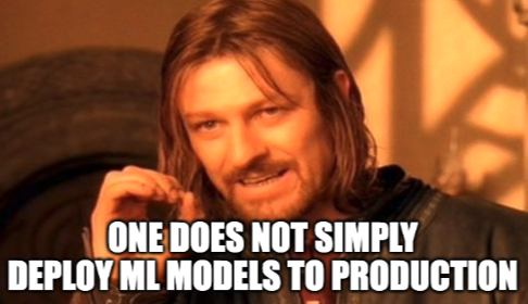 Boromir - LotR meme with caption “One does not simply deploy ML models to production”