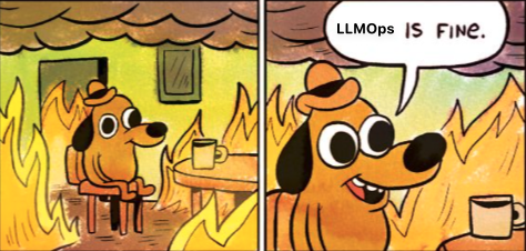 The 'everything is fine' meme repurposed to refer to LLMOps.