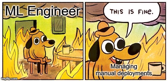 A two-panel version of the 'This is Fine' dog meme. In the first panel, labeled 'ML Engineer', the cartoon dog sits in a room on fire. In the second panel, the dog says 'THIS IS FINE' while holding a coffee cup, with text overlay reading 'Managing manual deployments'. The meme suggests ML Engineers trying to stay calm while dealing with the chaos of manual deployment processes.